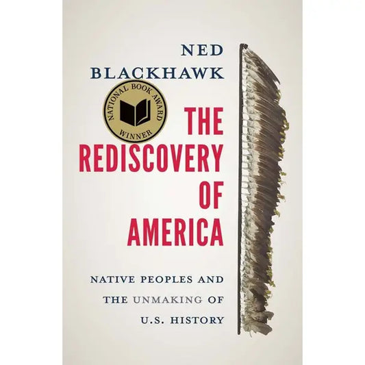 The Rediscovery of America - Native Peoples and the Unmaking of U.S. History