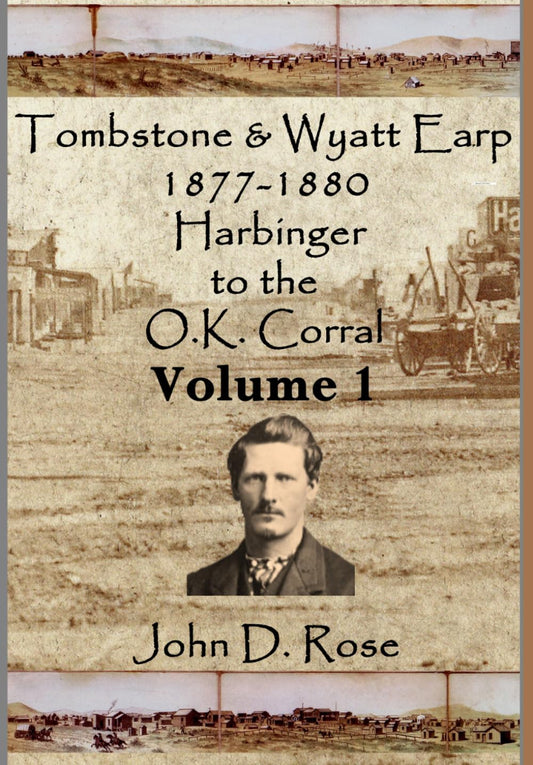 Tombstone & Wyatt Earp 1877-1880 Harbinger to the O.K. Corral Volume 1